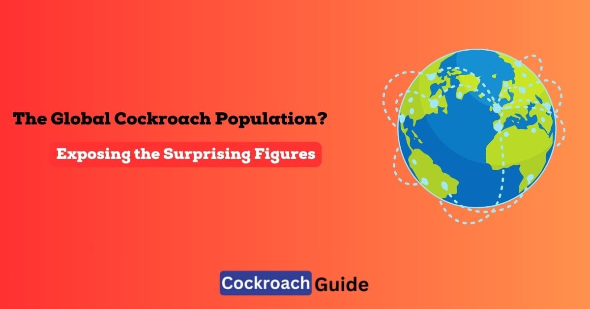 The Global Cockroach Population? Exposing the Surprising Figures!